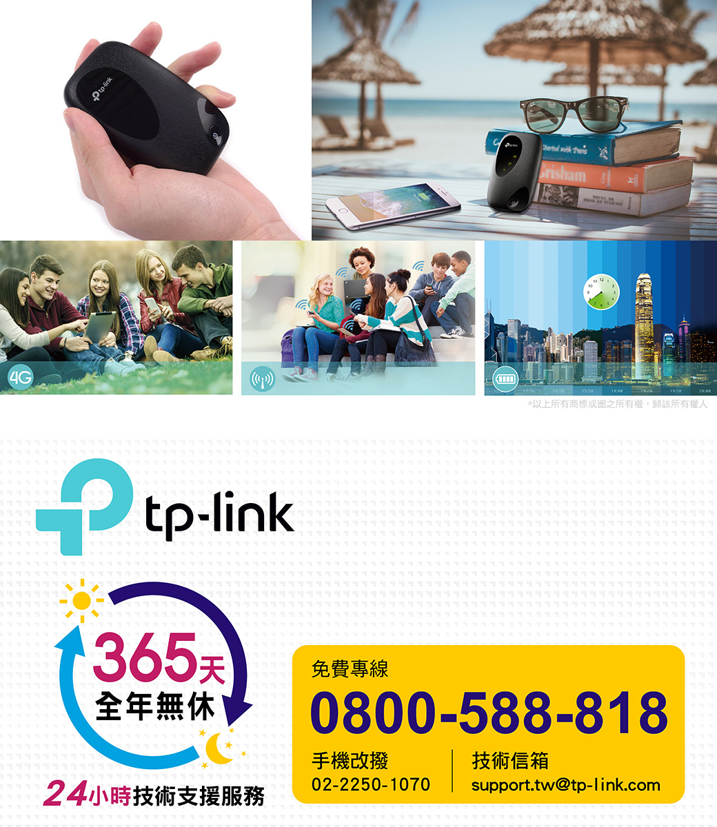 4Gtp-linkb) tp-link365天全年無休免費專線  *以上所有商標或圖之所有權,歸該所有權人0800-588-818手機改撥技術信箱24小時技術支援服務02-2250-1070support.tw@tp-link.com