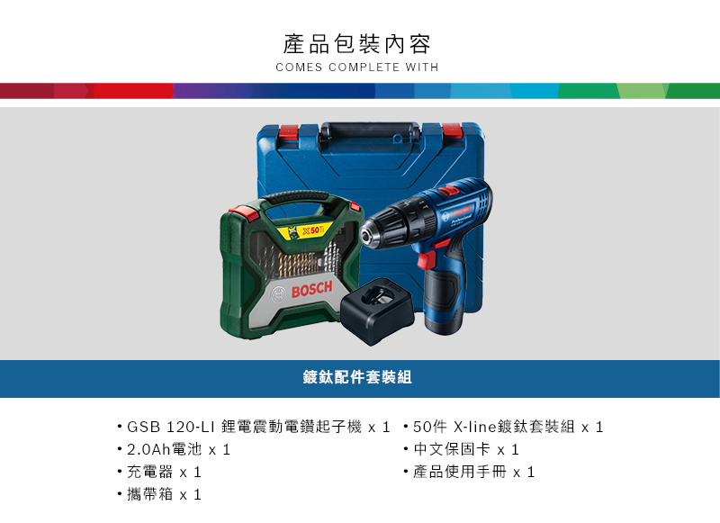產品包裝內容COMES COMPLETE WITHBOSCH鍍鈦配件套裝組GSB 120-LI 鋰電震動電鑽起子機  150件 X-line鍍鈦套裝組2.0Ah電池 充電器 攜帶箱 中文保固卡 x1產品使用手冊 x1