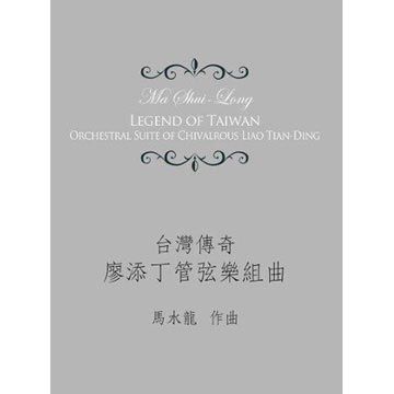台灣傳奇 : 廖添丁管弦樂組曲 = Legend of Taiwan :orchestral suite of chivalrous Liao Tian-Ding /