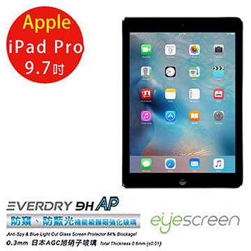 EyeScreen Apple iPad Pro (9.7) Everdry AGC 9H 0.6mm 防窺 抗藍光 強化玻璃 疏水疏油